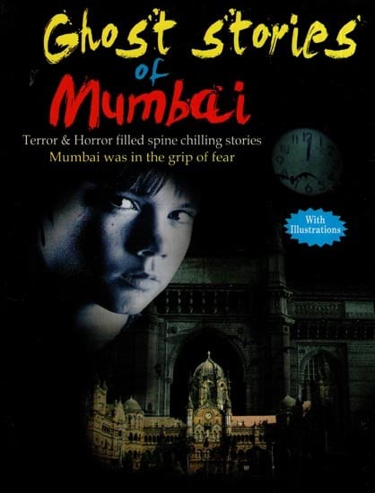 Ghost Stories of Mumbai (Terror and Horror Filled Spine Chilling Stories Mumbai Was in The Grip of Fear)
