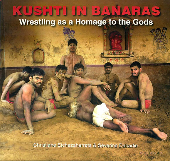 Kushti in Banaras (Wrestling as a Homage to the Gods)