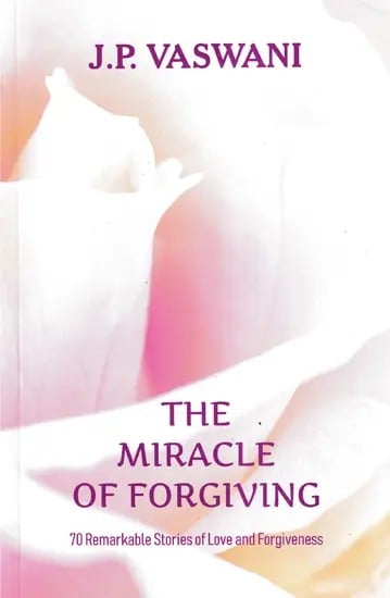 The Miracle of Forgiving (70 Remarkable Stories of Love and Forgiveness)