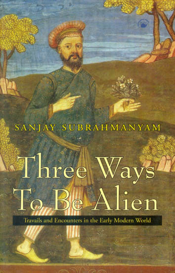 Three Ways To Be Alien (Travails and Encounters in The Early Modern World)