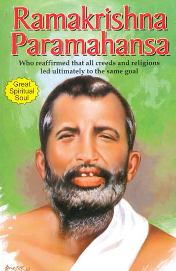 Ramakrishna Paramahansa (The Great Spiritualist Who Preached Equanimity for There is God in Ever Soul)
