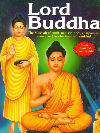 Lord Buddha (The Messiah of Truth, Non-Violence, Compassion Mercy and Brotherhood of Mankind)