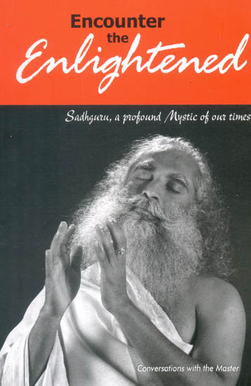 Encounter the Enlightened (Sadhguru, a Profound Mystic of Our Times)