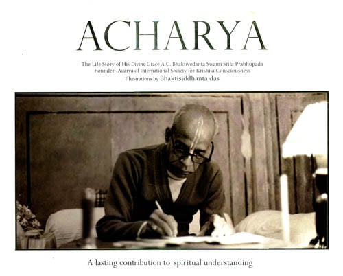 Acharya (The Life Story of His Divine Grace A. C. Bhaktivedanta Swami Srila Prabhupada)