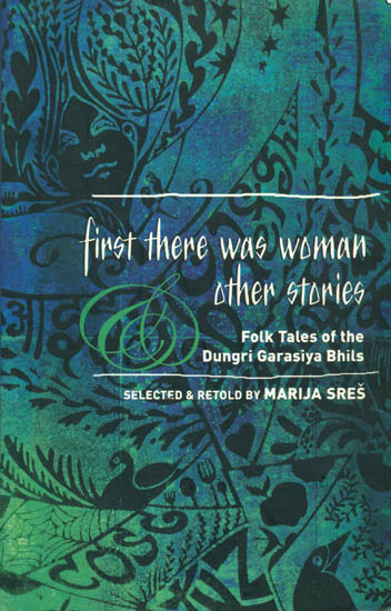 First There Was Women Other Stories (Folk tales of the Dungri Garasiya Bhils)
