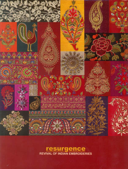 Resurgence: Revival of Indian Embroideries (A Classic Collection of Ornate Textiles)