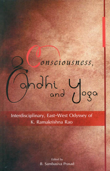 Consciousness, Gandhi and Yoga (Interdisciplinary, East-West Odyssey of K.Ramakrishna Rao)