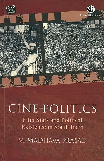 Cine-politics (Film Stars and Political Existence in South India)