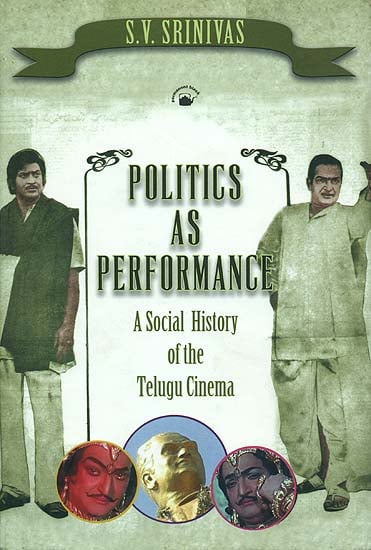 Politics As Performance (A Social History of the Telugu Cinema)