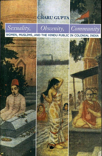 Sexuality, Obscenity, Community (Women, Muslims, and The Hindu Public in Colonial India)