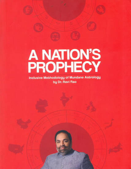 A Nation's Prophecy (Inclusive Methodology of Mundane Astrology by Dr. Ravi Rao)
