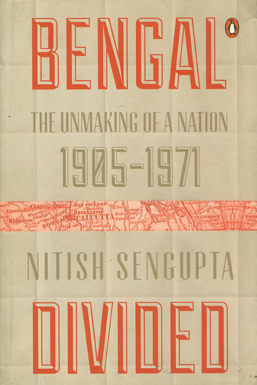 Bengal Divided (The Unmaking of a Nation 19051971)