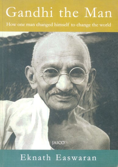 Gandhi The Man (How One Man Changed Himself to Change The World)