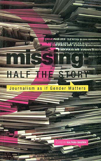 Missing: Half The Story (Journalism As If Gender Matters)