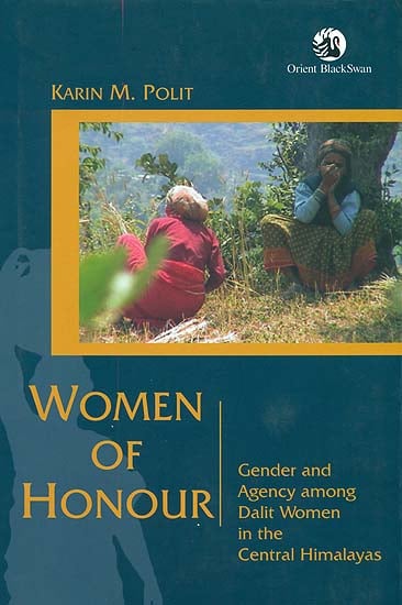 Women of Honour (Gender and Agency Among Dalit Women in the Central Himalayas)