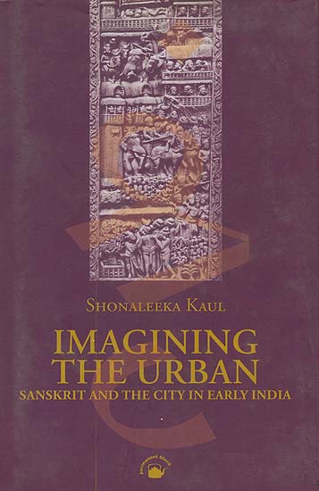 Imagining The Urban (Sanskrit and the City in Early India)
