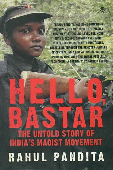 Hello Bastar (The Untold Story of India's Maoist Movement)