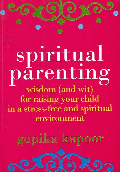 Spiritual Parenting (Wisdom and Wit for Raising Your Child in a Stress-Free and Spiritual Environment)