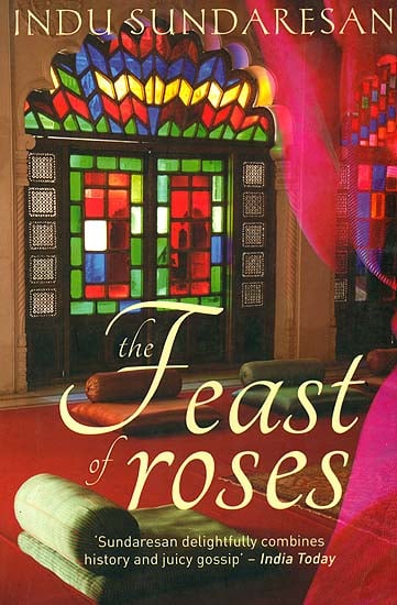 The Feast of Roses - A Novel on Nur Jahan