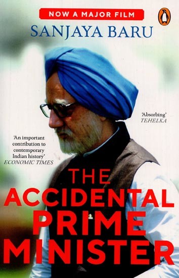 The Accidental Prime Minister (The Making and Unmaking of Manmohan Singh)