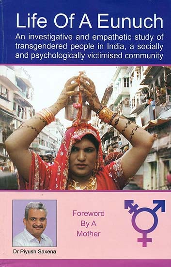 Life of A Eunuch (An Investigative and Empathetic Study of Transgendered People in India, A Socially and Psychologically Victimised Community)