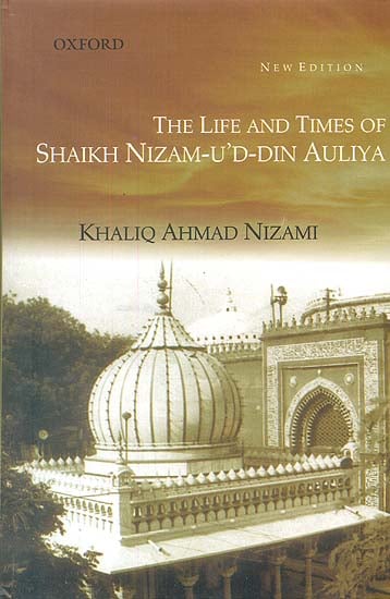 The Life and Times of Shaikh Nizam-U’D-Din Auliya