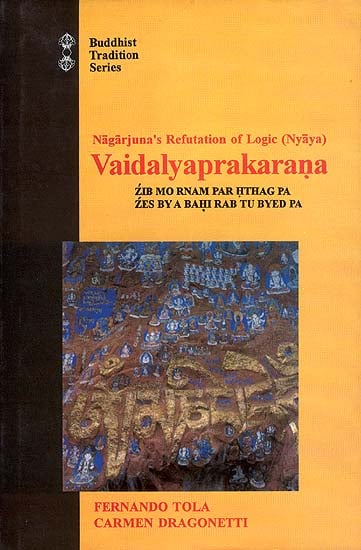 Nagarjuna's Refutation of Logic (Nyaya) Vaidalyaprakarana: Zib Mo Rnam Par Hthag Pa Zes By A Bahi Rab Tu Byed Pa