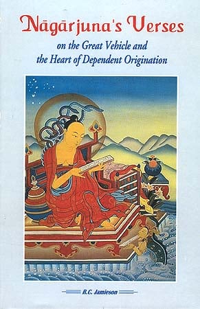 Nagarjuna's Verses on the Great Vehicle and the Heart of Dependent Origination