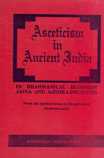 Asceticism in Ancient India: In Brahmanical Buddhist Jaina and Ajibika Societies (From the earliest times to the period of Sankaracarya) (A Rare Book)