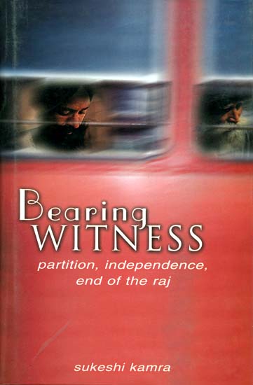 Bearing Witness (Partition, Independence, End of The Raj)