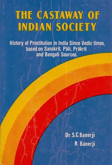 The Castaway of Indian Society (History of Prostitution in India Since Vedic Times, Based on Sanskrit, Pali, Prakrit and Bengali Sources) - A Rare Book
