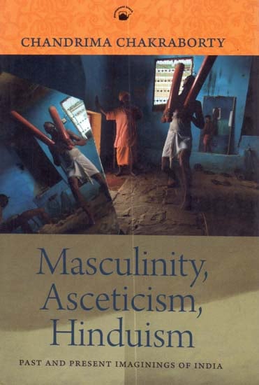 Masculinity, Asceticism, Hinduism (Past and Present Imaginings of India)