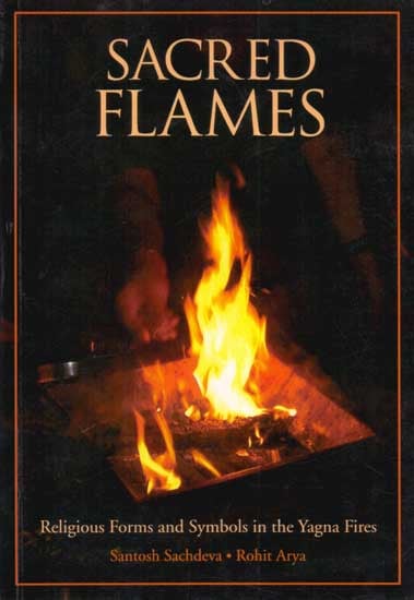 Sacred Flames (Religious Forms and Symbols in the Yagna Fires)