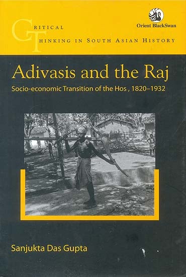 Adivasis and The Raj (Socio-Economic Transition of The Hos, 1820-1932)