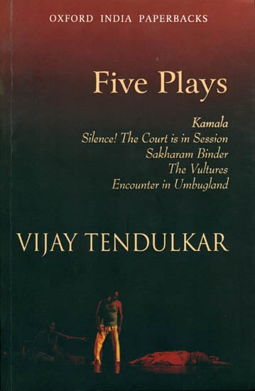 Five Plays: Kamala, Silence! The Court in Session, Sakharam Binder, The Vultures, Encounter in Umbugland