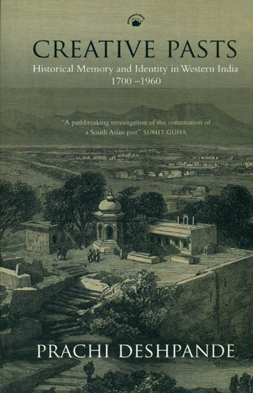 Creative Pasts: Historical Memory and Identity in Western India (1700-1960)