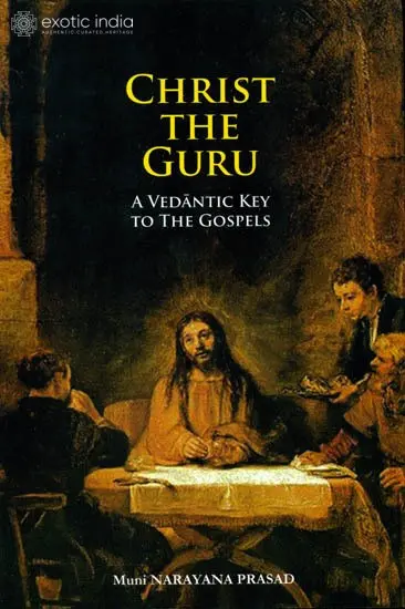 Christ The Guru (A Vedantic Key to The Gospels)