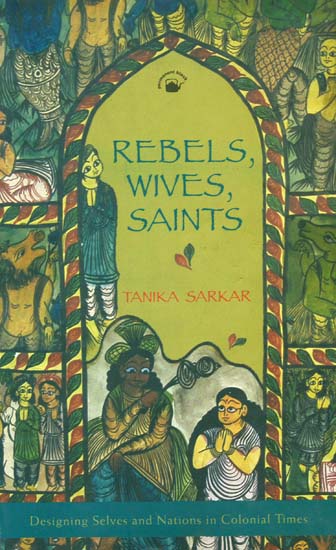 Rebels, Wives, Saints (Designing Selves and Nations in Colonial Times)