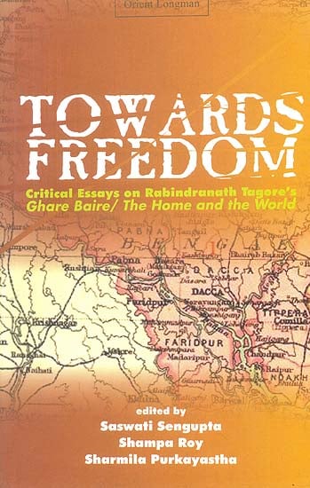 Towards Freedom (Critical Essays on Rabindranath Tagore’s Ghare Baire/The Home and The World)