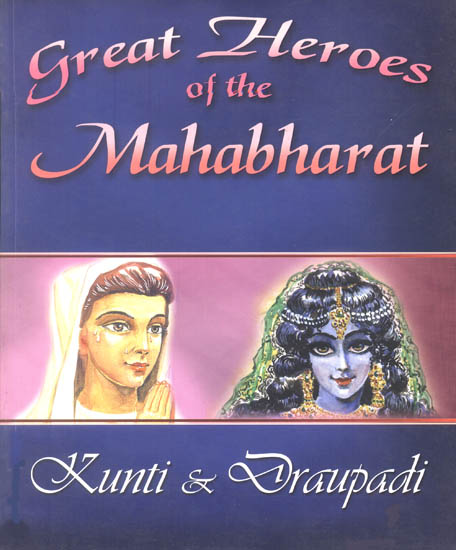Great Heroes of The Mahabharat (Kunti and Draupadi)