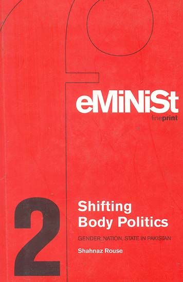Shifting Body Politics (Gender, Nation, State in Pakistan)