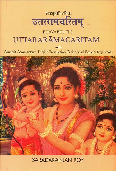 Bavabhuti’s Uttaramacaritam (With Sanskrit Commentary, English Translation, Critical and Explanatory Notes)