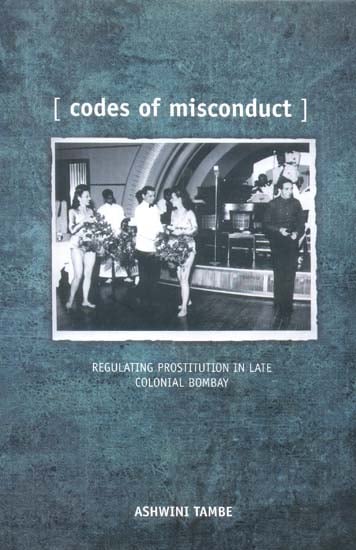 Codes of Misconduct (Regulating Prostitution in Late Colonial Bombay)