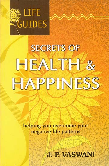 Secrets of Health and Happiness (Helping You Overcome Your Negative Life Patterns)