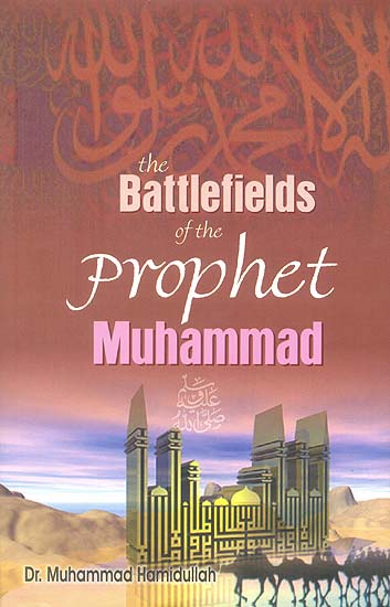 The Battlefields of The Prophet Muhammad (A Contribution To Muslim Military History)