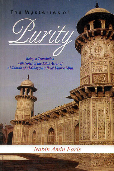 The Mysteries of Purity (Being a Translation with Notes of The Kitab Asrar of Al-Tahrah of Al-Ghazzali's Ihya' Ulum-al-Din)