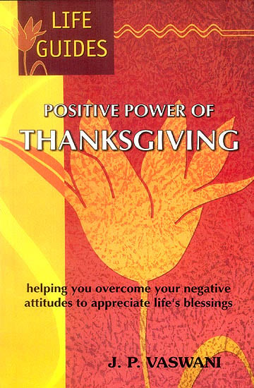 Positive Power of Thanksgiving (Helping You Overcome Your Negative Attitudes to Appreciate Life's Blessings)
