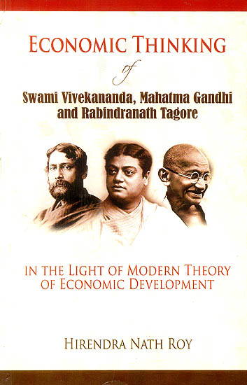 Economic Thinking of Swami Vivekananda, Mahatma Gandhi and Rabindranath Tagore (In The Light of Modern Theory of Economic Development)