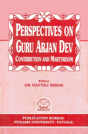 Perspectives on Guru Arjan Dev (Contribution and Martyrdom)