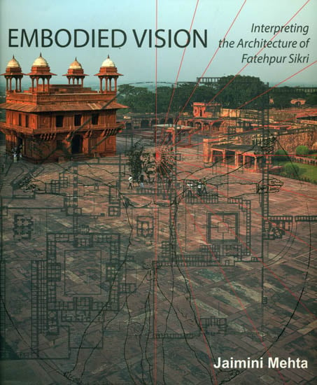 Embodied Vision (Interpreting The Architecture of Fatehpur Sikri)
